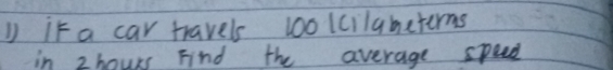 ① if a car travels coolcilameterms 
in 2hours Find the average speed