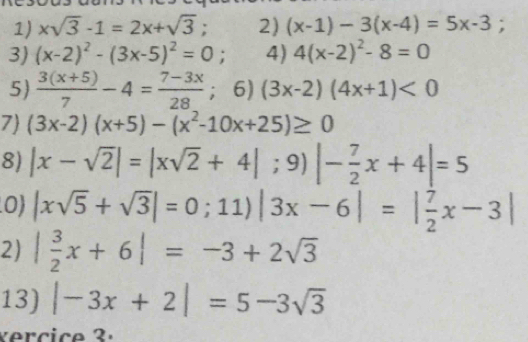 xsqrt(3)-1=2x+sqrt(3); 2) (x-1)-3(x-4)=5x-3; 
3) (x-2)^2-(3x-5)^2=0; 4) 4(x-2)^2-8=0
5  (3(x+5))/7 -4= (7-3x)/28 ;6) (3x-2)(4x+1)<0</tex> 
7) (3x-2)(x+5)-(x^2-10x+25)≥ 0
8) |x-sqrt(2)|=|xsqrt(2)+4|;9)|- 7/2 x+4|=5
0) |xsqrt(5)+sqrt(3)|=0;11)|3x-6|=| 7/2 x-3|
2) | 3/2 x+6|=-3+2sqrt(3)
13) |-3x+2|=5-3sqrt(3)
v c i ?