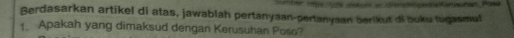 Sumber nitps:/ltk stakom ac idfers/dopedia/Kamautan Posa 
Berdasarkan artikel di atas, jawablah pertanyaan-pertanyaan berikut di buku tugasmul 
1. Apakah yang dimaksud dengan Kerusuhan Poso?