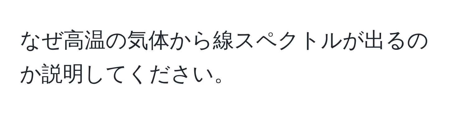 なぜ高温の気体から線スペクトルが出るのか説明してください。