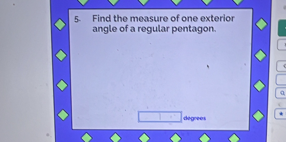 Find the measure of one exterior 
angle of a regular pentagon.
Q
degrees