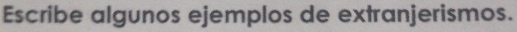 Escribe algunos ejemplos de extranjerismos.
