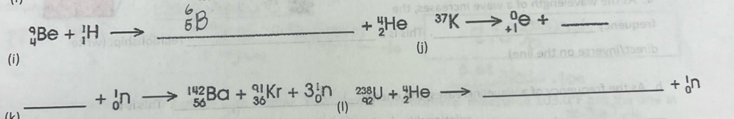 _4^(9Be+_1^1H _
+_2^4He 37 
37^57)| beginarrayr 0 +1endarray e+ _ 
(j) 
(i) 
_ +_0^1n to _(56)^(142)Ba+_(36)^(91)Kr+3_0^1n (1) _(92)^(238)U+_2^4He _
+_0^1n
(L)