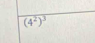 (4^2)^3