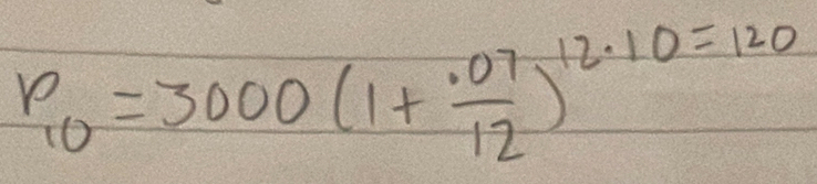 P_10=3000(1+ (.07)/12 )^12· 10=120