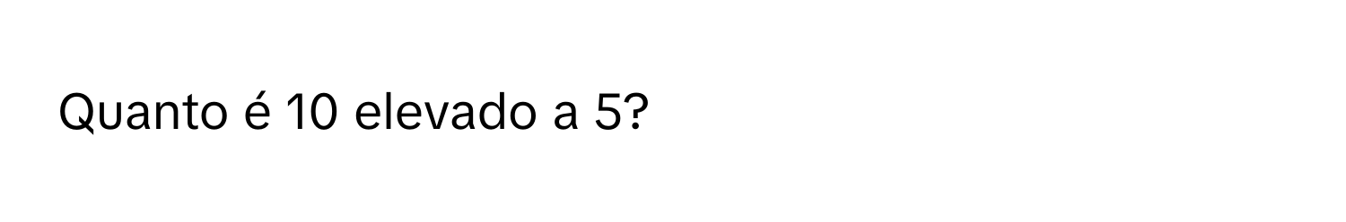 Solved: Quanto é 10 elevado a 5? [Math]