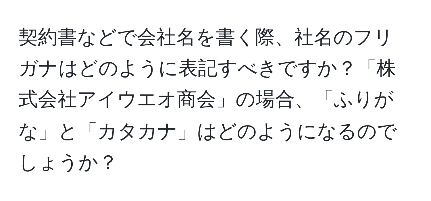 契約書などで会社名を書く際、社名のフリガナはどのように表記すべきですか？「株式会社アイウエオ商会」の場合、「ふりがな」と「カタカナ」はどのようになるのでしょうか？