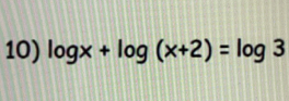 log x+log  (x+2)=log  3