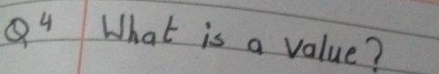 Q^4 What is a value?