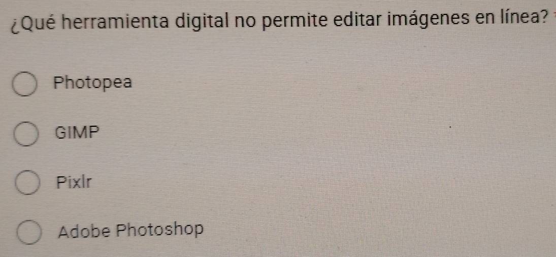 ¿Qué herramienta digital no permite editar imágenes en línea?
Photopea
GIMP
Pixlr
Adobe Photoshop