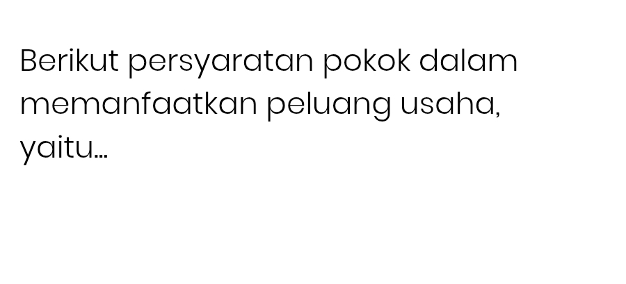 Berikut persyaratan pokok dalam 
memanfaatkan peluang usaha, 
yaitu...