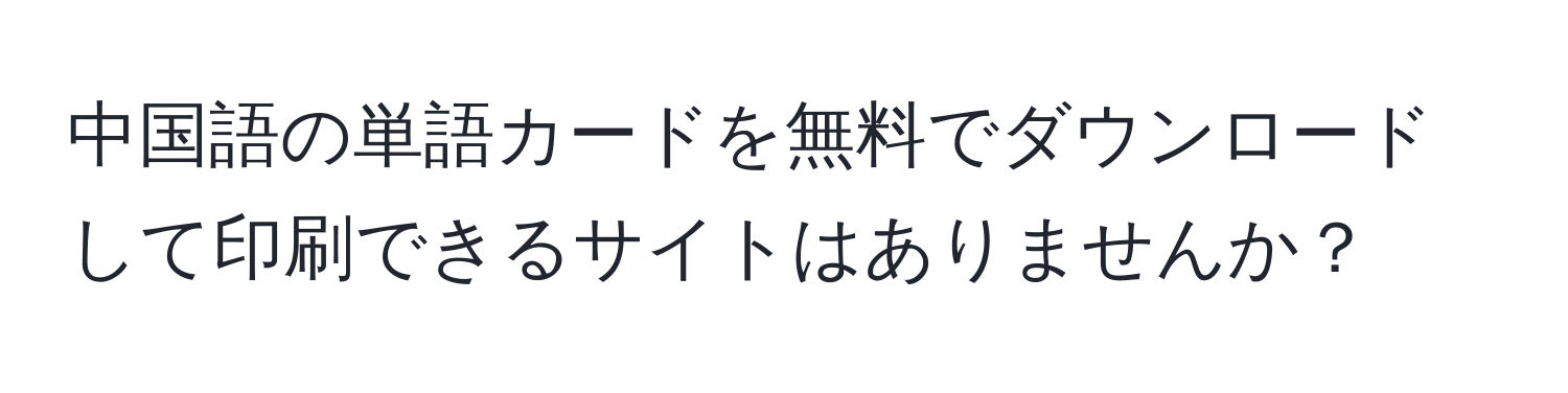 中国語の単語カードを無料でダウンロードして印刷できるサイトはありませんか？