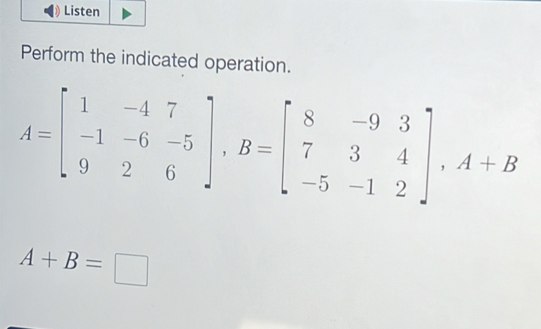 Listen
Perform the indicated operation.
A+B=□