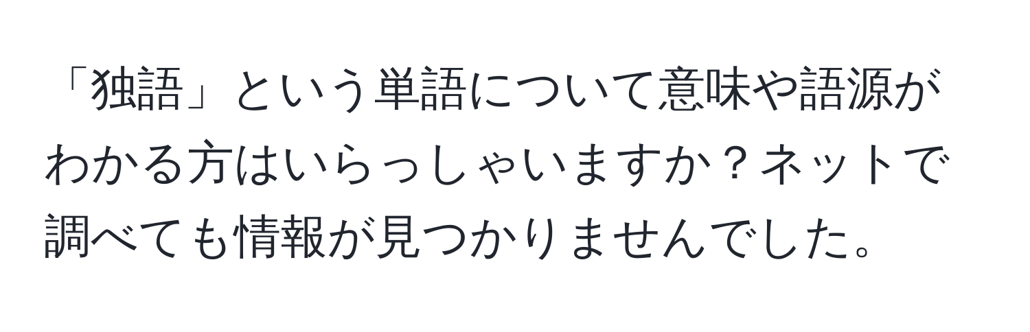 「独語」という単語について意味や語源がわかる方はいらっしゃいますか？ネットで調べても情報が見つかりませんでした。