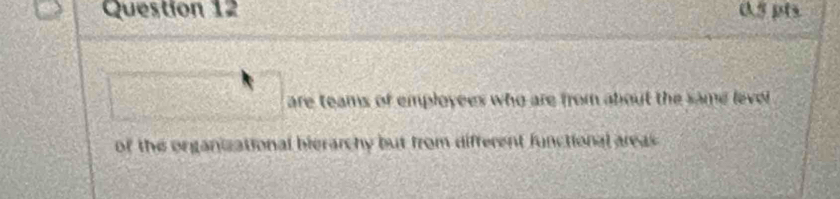 are teams of employees who are from about the same level 
of the organizational bierarchy but from different functional areas