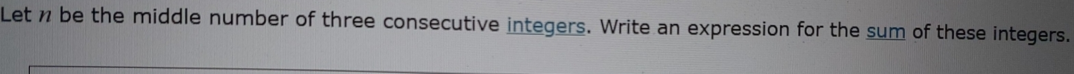 Let n be the middle number of three consecutive integers. Write an expression for the sum of these integers.