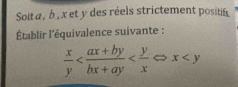 Soit a , b , x et y des réels strictement positifs. 
Établir l'équivalence suivante :
 x/y 