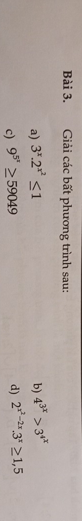 Giải các bất phương trình sau: 
a) 3^x.2^(x^2)≤ 1
b) 4^(3^x)>3^(4^x)
c) 9^(5^x)≥ 59049
d) 2^(x^2)-2x. 3^x≥ 1,5