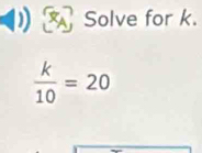 a Solve for k.
 k/10 =20