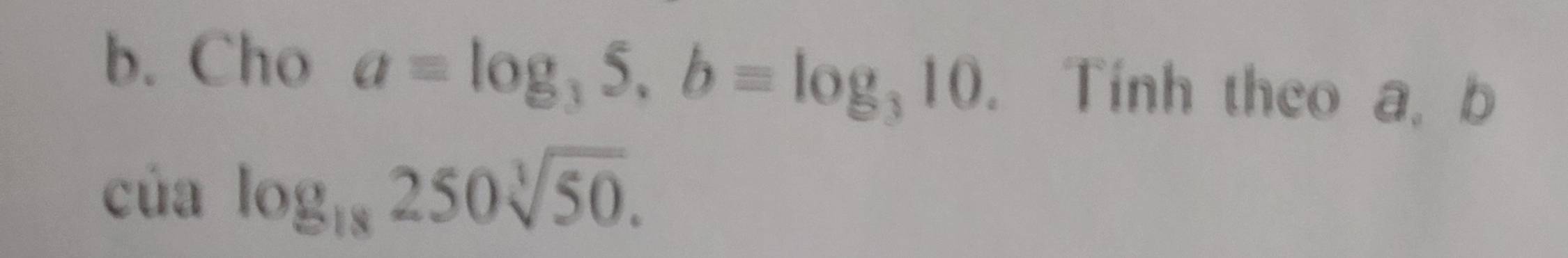 Cho a=log _35, b=log _310 Tinh theo a, b 
của log _18250sqrt[3](50).