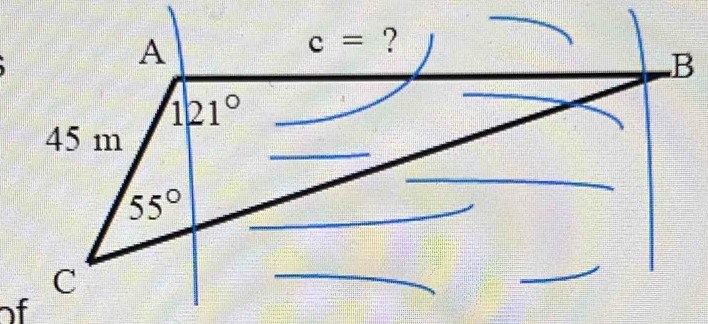 A
c= ?
B
_ 121°
_ 
_
45 m
_
55°
_
C
_ 
_ 
of