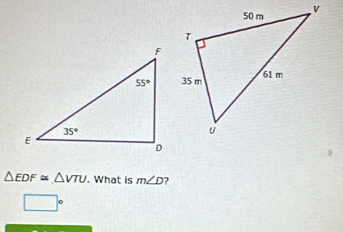 △ EDF≌ △ VTU. What is m∠ D ?
□°