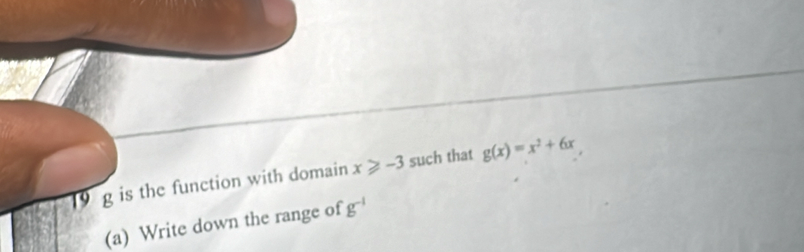 is the function with domain x≥slant -3 such that g(x)=x^2+6x
(a) Write down the range of g^(-1)