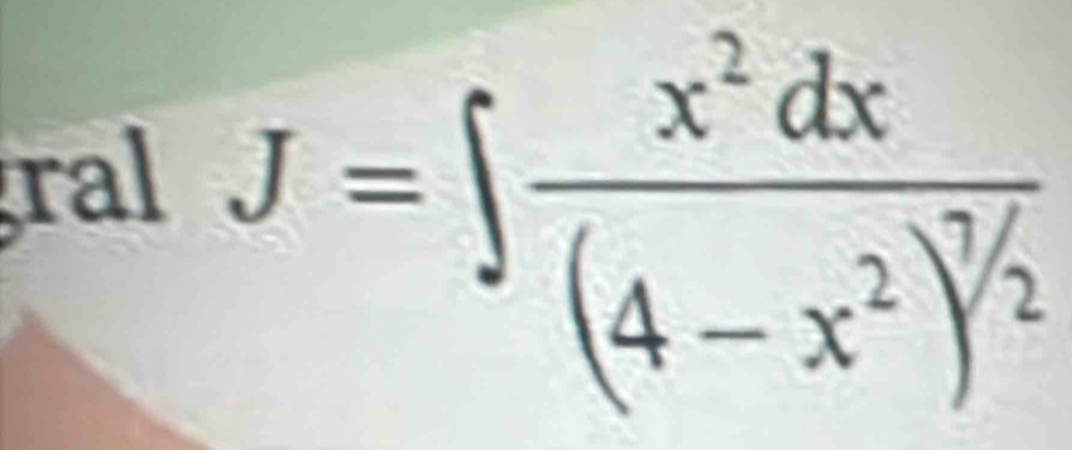 ral
J=∈t frac x^2dx(4-x^2)^7/2