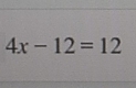 4x-12=12