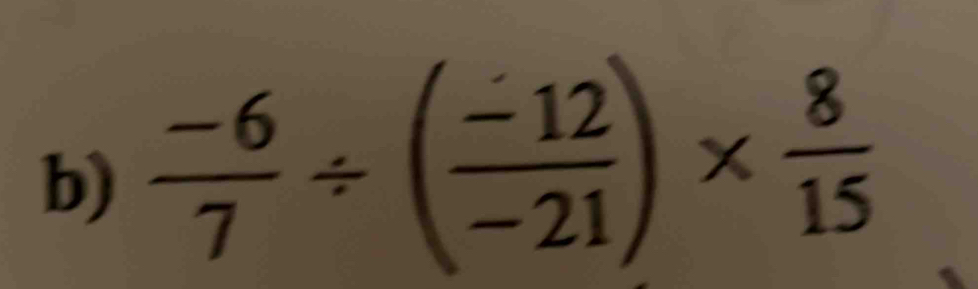  (-6)/7 / ( (-12)/-21 )*  8/15 