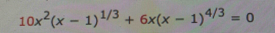 10x^2(x-1)^1/3+6x(x-1)^4/3=0