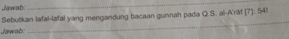 Jawab:_ 
_ 
_ 
Sebutkan lafal-lafal yang mengandung bacaan gunnah pada Q.S. al-A'rāf [7]: 54!
Jawab: 
_