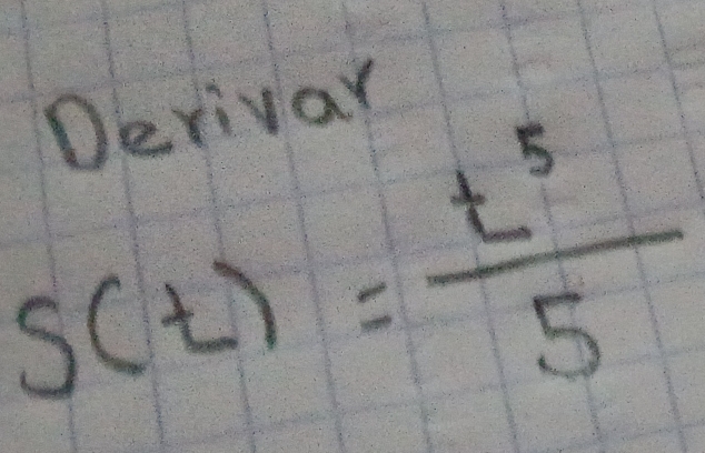 Derivar
s(t)= t^5/5 