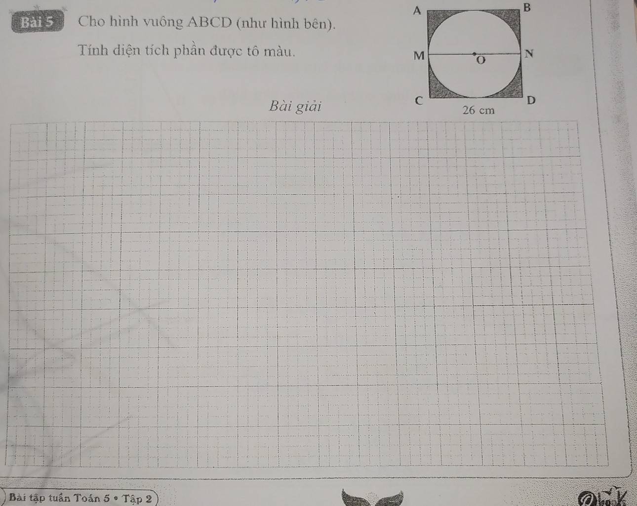 Bai 5 Cho hình vuông ABCD (như hình bên). 
Tính diện tích phần được tô màu. 
Bài giải 
Bài tập tuần Toán 5· Tap2