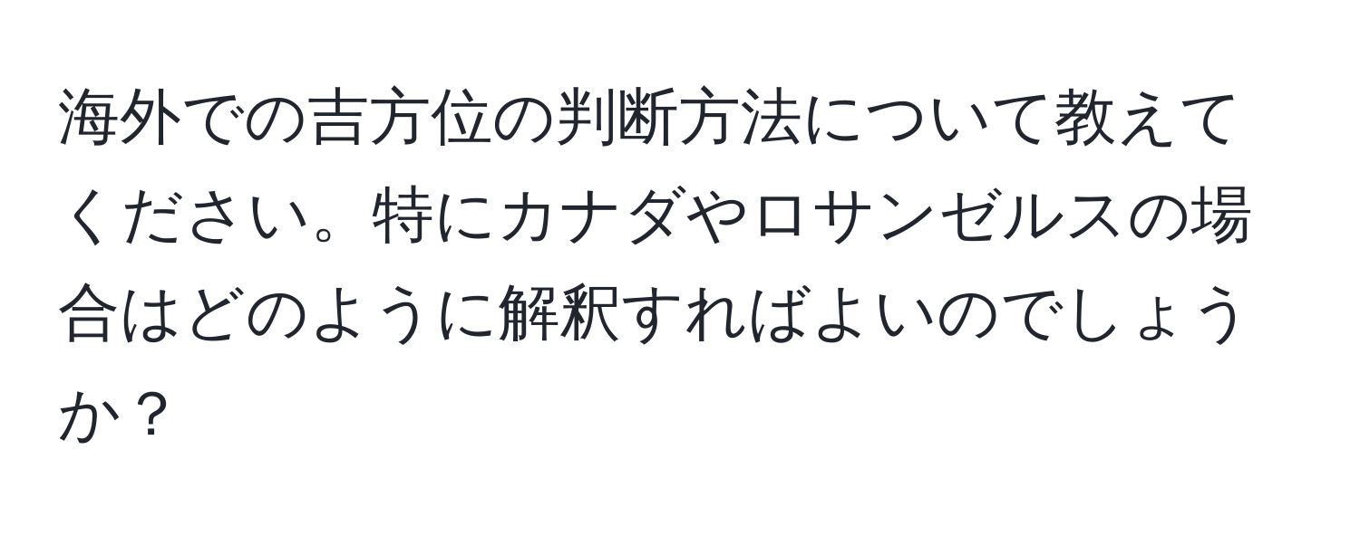 海外での吉方位の判断方法について教えてください。特にカナダやロサンゼルスの場合はどのように解釈すればよいのでしょうか？