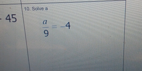 Solve a
-45
 a/9 =-4