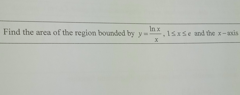 Find the area of the region bounded by y= ln x/x , 1≤ x≤ e and the x-2 xis