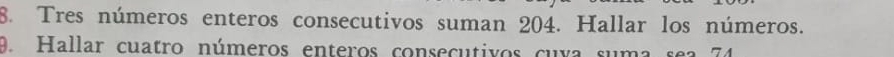 Tres números enteros consecutivos suman 204. Hallar los números. 
9. Hallar cuatro números enteros consecutivos cuva suma sea 74