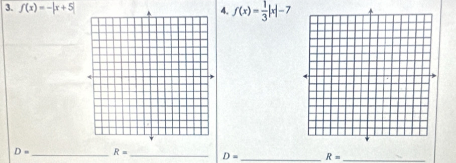 f(x)=-|x+5|
4. f(x)= 1/3 |x|-7
_ D=
R= _ 
_ D=
_ R=