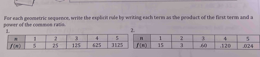 For each geometric sequence, write the explicit rule by writing each term as the product of the first term and a
power of the common ratio.