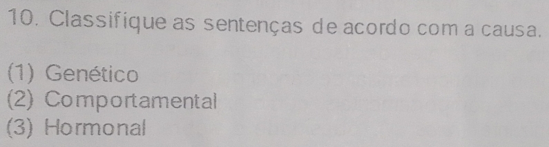 Classifique as sentenças de acordo com a causa.
(1) Genético
(2) Comportamental
(3) Hormonal