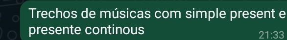 Trechos de músicas com simple present e 
presente continous
21:33