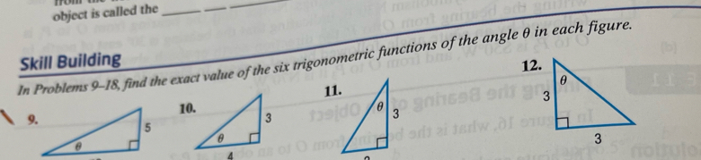 object is called the_ 
_ 
_ 
In Problems 9-18, find the exact value of the six trigonometric functions of the angle θ in each figure. 
Skill Building 
12. 
11. 
10.