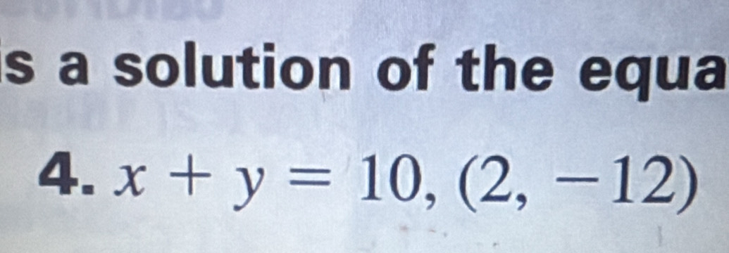 a solution of the equa 
4. x+y=10, (2,-12)