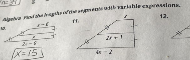 Algebra Find the lengths of the segments with variable expressions.
10. 12.