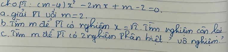 cropi: (m-4)x^2-2mx+m-2=0. 
a. giái pī uǒi m=2. 
b. Tim mde pi co rghiom x=sqrt(2) I'm ughicin can Roi 
c. Iim mde pi co Zrghiem PRan biet? vǒnghiim?