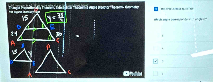 MULTIPLE-CHOICE QUESTION
Which angle corresponds with angle C?
A
0
YouTube B