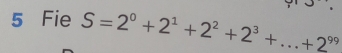 Fie S=2^0+2^1+2^2+2^3+...+2^(99)