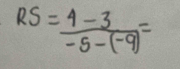 RS= (4-3)/-5-(-9) =