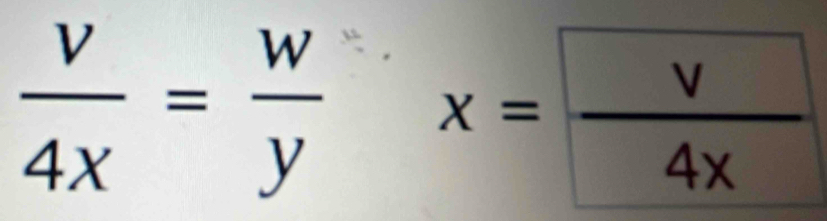  v/4x = w/y x= v/4x 